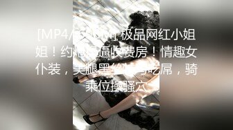 [MP4/ 698M] 极品网红小姐姐！约炮操逼收费房！情趣女仆装，美腿黑丝特写吃屌，骑乘位操骚穴