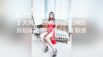 双飞女神姐妹花【纯妹和婊姐】大屌发威轮操极品S白嫩肌肤姐妹花 画面香烟刺激 敏感体质一插就出水