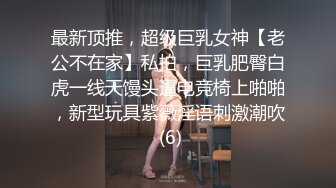 最新顶推，超级巨乳女神【老公不在家】私拍，巨乳肥臀白虎一线天馒头逼电竞椅上啪啪，新型玩具紫薇淫语刺激潮吹 (6)