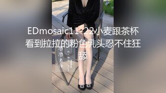 EDmosaic11-22小麦跟茶杯看到拉拉的粉色乳头忍不住狂舔