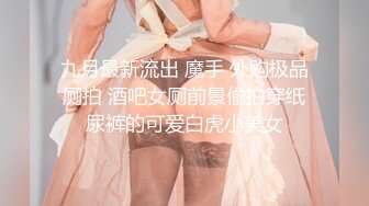 九月最新流出 魔手 外购极品厕拍 酒吧女厕前景偷拍穿纸尿裤的可爱白虎小美女