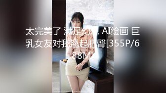 太完美了 满足幻想 AI绘画 巨乳女友对我翘起肥臀[355P/688M]