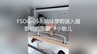 FSOG-053 萌妹萝莉误入摄影师的圈套  #小敏儿