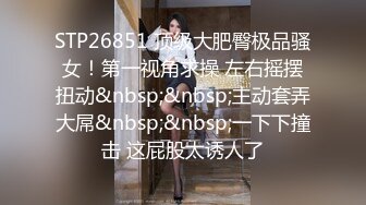 STP26851 顶级大肥臀极品骚女！第一视角求操 左右摇摆扭动&nbsp;&nbsp;主动套弄大屌&nbsp;&nbsp;一下下撞击 这屁股太诱人了