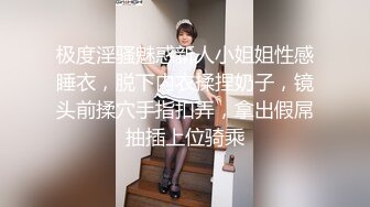 极度淫骚魅惑新人小姐姐性感睡衣，脱下内衣揉捏奶子，镜头前揉穴手指扣弄，拿出假屌抽插上位骑乘