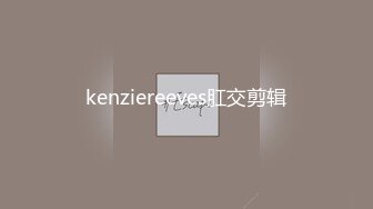 kenziereeves肛交剪辑