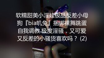 软糯甜美小淫娃极品反差小母狗『bia叽兔』捆绑裸舞跳蛋自我调教 极度淫骚，又可爱又反差的小骚货喜欢吗？ (2)