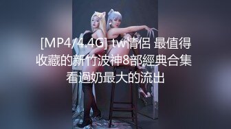 [MP4/4.4G] tw情侶 最值得收藏的新竹波神8部經典合集 看過奶最大的流出