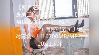 【新片速遞】 ✨✨✨核弹！健身房工作人员~20小时~【健身房私教】跳蛋狂喷水~！~~~✨✨✨--（有密码房）！绝对真实~！[16700MB/MP4/20:21:50]