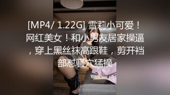 [MP4/ 1.22G] 雪莉小可爱！网红美女！和小男友居家操逼，穿上黑丝袜高跟鞋，剪开裆部怼骚穴猛操