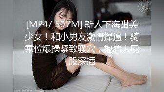 [MP4/ 507M] 新人下海甜美少女！和小男友激情操逼！骑乘位爆操紧致骚穴，抱着大屁股深插