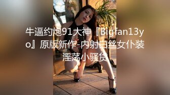 牛逼约炮91大神『Bigfan13yo』原版新作-内射白丝女仆装淫荡小骚货