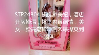 STP24804 操良家美妞，酒店开房操逼，拔下内裤调情，美女一脸高潮样，后入爆操爽到浪叫