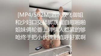 [MP4/562M]酒店双飞御姐和少妇口交舔脚跳蛋自慰啪啪姐妹俩轮番上阵俩人都累的够呛终于把小伙搞射直呼好累啊