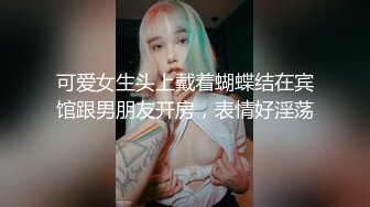 可爱女生头上戴着蝴蝶结在宾馆跟男朋友开房，表情好淫荡