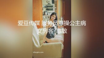 爱豆传媒 服务员爆操公主病女房客-惠敏