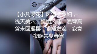 【小凡寻花】风情美少妇，一线天美穴，妩媚风骚，翘臀高耸来回摇摆，求插发浪，寂寞夜晚共度春宵