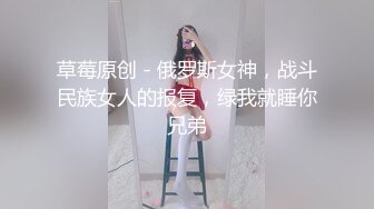 草莓原创 - 俄罗斯女神，战斗民族女人的报复，绿我就睡你兄弟