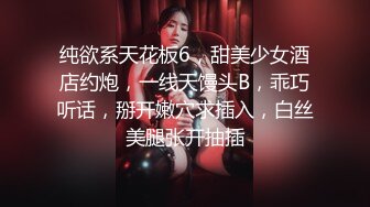 纯欲系天花板6，甜美少女酒店约炮，一线天馒头B，乖巧听话，掰开嫩穴求插入，白丝美腿张开抽插