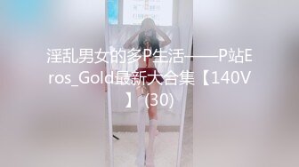 淫乱男女的多P生活——P站Eros_Gold最新大合集【140V】 (30)