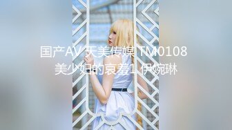 国产AV 天美传媒 TM0108 美少妇的哀羞1 伊婉琳