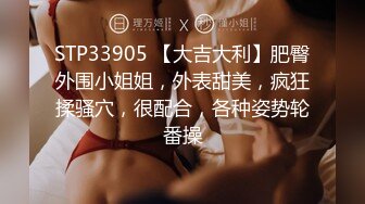 STP33905 【大吉大利】肥臀外围小姐姐，外表甜美，疯狂揉骚穴，很配合，各种姿势轮番操