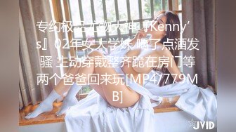 专约极品尤物大神『Kenny’s』02年女大学妹 喝了点酒发骚 主动穿戴整齐跪在房门等两个爸爸回来玩[MP4/779MB]