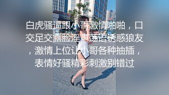 白虎骚逼跟小哥激情啪啪，口交足交露脸淫声荡语诱惑狼友，激情上位让小哥各种抽插，表情好骚精彩刺激别错过