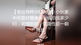 【专治各种少妇人妻】小伙家中布置好摄像头，偷拍良家少妇，调情啪啪，饥渴性欲一朝释放