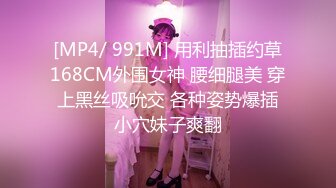 [MP4/ 991M] 用利抽插约草168CM外围女神 腰细腿美 穿上黑丝吸吮交 各种姿势爆插小穴妹子爽翻