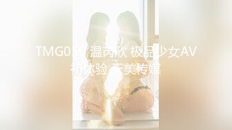 TMG059 温芮欣 极品少女AV初体验 天美传媒