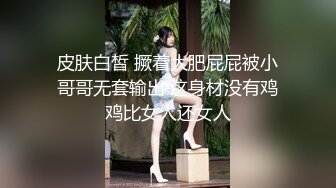 皮肤白皙 撅着大肥屁屁被小哥哥无套输出 这身材没有鸡鸡比女人还女人