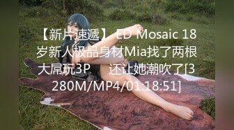 【新片速遞】 ED Mosaic 18岁新人极品身材Mia找了两根大屌玩3P❤️还让她潮吹了[3280M/MP4/01:18:51]