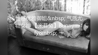 性感优雅御姐&nbsp; 气质尤物女神 【米菲兔】Bunnymiffy&nbsp; 一