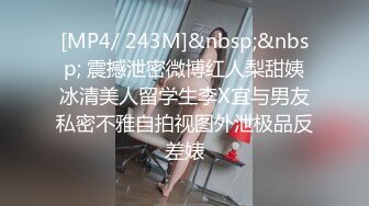 [MP4/ 243M]&nbsp;&nbsp; 震撼泄密微博红人梨甜姨冰清美人留学生李X宜与男友私密不雅自拍视图外泄极品反差婊