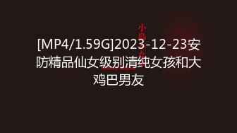 [MP4/ 391M] 帅小伙专攻学生妹，168CM美腿小妞，笑起来舔一脸呆萌，扒掉裙子内裤