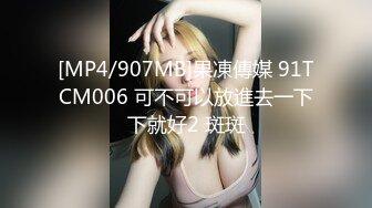 [MP4/907MB]果凍傳媒 91TCM006 可不可以放進去一下下就好2 斑斑