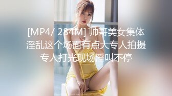 [MP4/ 284M] 帅哥美女集体淫乱这个场面有点大专人拍摄专人打光现场淫叫不停