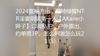 2024震撼流出，推特绿帽NTR淫妻刷锅第一人【AKane小狮子】订阅私拍，户外露出、约单男3P、怎么刺激怎么玩21 (5)