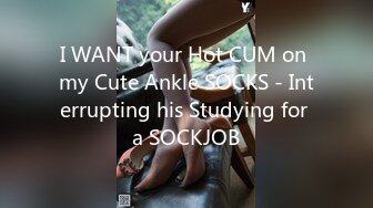 I WANT your Hot CUM on my Cute Ankle SOCKS - Interrupting his Studying for a SOCKJOB