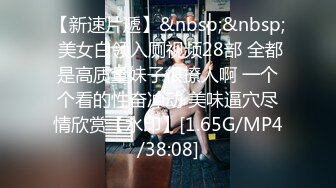 【新速片遞】&nbsp;&nbsp; 美女白领入厕视频28部 全都是高质量妹子很撩人啊 一个个看的性奋冲动 美味逼穴尽情欣赏【水印】[1.65G/MP4/38:08]