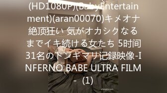 (HD1080P)(BabyEntertainment)(aran00070)キメオナ絶顶狂い 気がオカシクなるまでイキ続ける女たち 5时间31名のドンギマリ记録映像-INFERNO BABE ULTRA FILM-  (1)