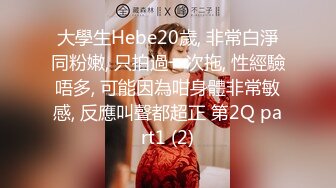 大學生Hebe20歲, 非常白淨同粉嫩, 只拍過一次拖, 性經驗唔多, 可能因為咁身體非常敏感, 反應叫聲都超正 第2Q part1 (2)