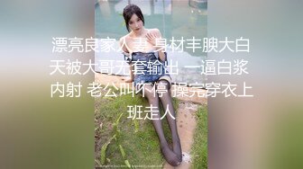 漂亮良家人妻 身材丰腴大白天被大哥无套输出 一逼白浆 内射 老公叫不停 操完穿衣上班走人