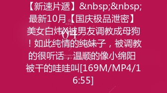 【新速片遞】&nbsp;&nbsp;最新10月【国庆极品泄密】美女白炜X被男友调教成母狗！如此纯情的纯妹子，被调教的很听话，温顺的像小绵阳 被干的哇哇叫[169M/MP4/16:55]