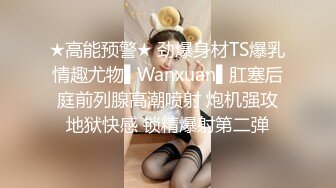 ★高能预警★ 劲爆身材TS爆乳情趣尤物▌Wanxuan▌肛塞后庭前列腺高潮喷射 炮机强攻地狱快感 锁精爆射第二弹