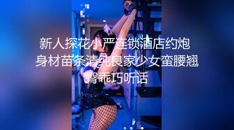 新人探花小严连锁酒店约炮 身材苗条清纯良家少女蛮腰翘臀乖巧听话