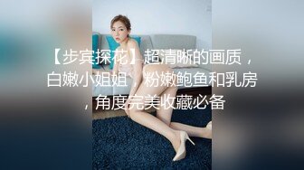 【步宾探花】超清晰的画质，白嫩小姐姐，粉嫩鲍鱼和乳房，角度完美收藏必备