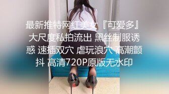 最新推特网红美女『可爱多』大尺度私拍流出 黑丝制服诱惑 速插双穴 虐玩浪穴 高潮颤抖 高清720P原版无水印