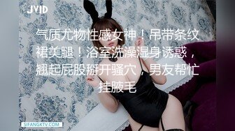 气质尤物性感女神！吊带条纹裙美腿！浴室洗澡湿身诱惑，翘起屁股掰开骚穴，男友帮忙挂腋毛